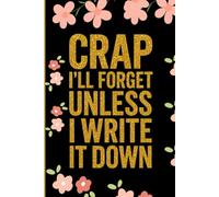 Crap I’ll Forget Unless I Write It Down: Funny Memory Notebook Journal - 6x9 Lined Notebook for Seniors, Retirees & Forgetful Minds - Gag Gift Idea