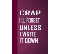Crap I’ll Forget Unless I Write It Down: Funny Notebook Journal for Forgetful People, Office Workers, Men and Seniors | Blank Lined Pages Gift Idea