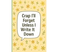 Crap I’ll Forget Unless I Write It Down: Lined Notebook for Adults, Seniors, Busy Professionals, Students, and Forgetful People Who Need to Keep Track ... - 100 Pages - Floral Cover with Funny Quote