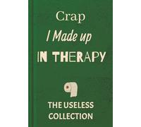 Crap I Made Up in Therapy: A Funny Gag Gift Journal for Anyone Who’s Ever Lied to Their Therapist (Or Themselves)