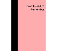 Crap I Need To Remember Notebook Pink: Funny notebook, 6"x9", 120 lined pages, for home office university, gift for friends family colleagues ... fits in handbag school bag, amusing sarcastic