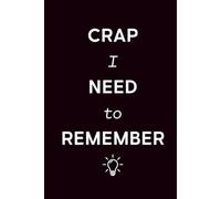 Crap I Need to Remember: Sarcastic Lined Notebook Journal for Daily Notes, To-Do Lists, and Random Thoughts