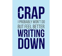 Crap I Probably Won’t Do but Feel Better Writing Down: Funny Notebook for For Lists, Plans, and Wildly Optimistic Scheduling - 120 Pages, 6x9", Lined, Matte Cover