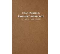 Crap I Should Probably Appreciate: A hilarious bathroom book for men who need a laugh, a break, and maybe some gratitude
