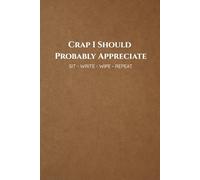 Crap I Should Probably Appreciate: A hilarious bathroom book for men who need a laugh, a break, and maybe some gratitude