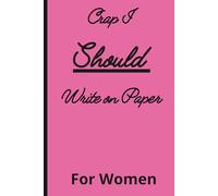 Crap I Should Write on Paper: For Women
