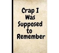Crap I Was Supposed To Remember: A Funny Notebook Gift for Seniors |Gifts for women, men, friends ,Journal & Notebook