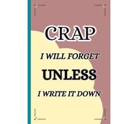 Crap i will forget unless i write it down: A funny notebook lined journal gift for forgetful mind, seniors, men, women, friends and family to write ... escaping. It contain motivational quote.