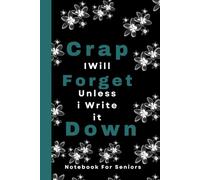 Crap I Will Forget Unless I Write it Down: Notebook For Seniors in Tracking that Sweet Moment with a Touch of Write-up