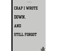 Crap I Wrote Down, and Still Forgot!: The Ultimate Forgetter's Notebook: Jot It, Forget It, and Move On