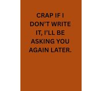 CRAP IF I DON’T WRITE IT, I’LL BE ASKING YOU AGAIN LATER: A Funny Notebook Gift for seniors