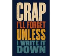 Crap I'll Forget Unless I Write It Down: 6x9 Funny Reminder Journal - Lined Notebook for Lists, Thoughts & Ideas