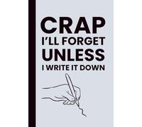 Crap I'll Forget Unless I Write It Down: A Funny Notebook Gift for Seniors, Grandparents, Older Men and Women, and Forgetful Friends Who Have Too Many Thoughts and Not Enough Memory Space