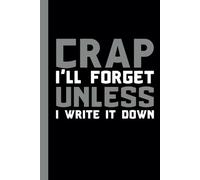 Crap I'll Forget Unless I Write It Down: A Hilarious Journal for Everday use | Best Gag gift idea Fit for Anyone | Daily Planner