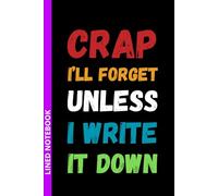 Crap I'll Forget Unless I Write It Down: A Practical Notebook for the Occasionally Forgetful | Funny Blank Lined Notebook for Elderly Senior Grandparents | 6 x 9 inches, 110 Pages