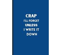Crap I'll Forget Unless I Write It Down: A retirement gift that's both funny and functional. This 6 x 9 blank lined journal is perfect for any retiree.