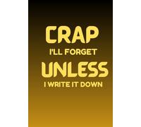 Crap I'll Forget Unless I Write It Down: Blank Lined Notebook Journal , Funny Saying Retirement Gag Gift - Vintage 50th 60th 70th 80th Birthday Present for Retired Elderly Senior Grandparents