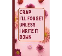 Crap I'll Forget Unless I Write It Down: Funny Gift Notebook for Seniors, Elderly Mom, Dad, Grandparents, and Best Friends, Humorous Lined Journal for People Over 50, 60, 70 Who Forget Things