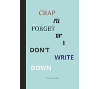 Crap I'll Forget Unless I Write It Down: Funny Gift Notebook Journal for Seniors, Elderly Mom, Dad, Best Friend Gifts for Women or Men Over 40, 50, 60, 70, 80 Fun Presents for Forgetful People