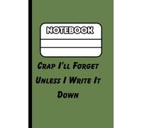 Crap I'll Forget Unless I Write It Down: Funny Notebook for Men & Women | Humorous Memo Journal, Daily Notes, To-Do Lists, Work, School & Office Organizer