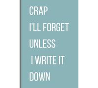 Crap I'll Forget Unless I Write It Down - Funny Notebook for Seniors and Adults | Humorous Reminder Journal | Gag Gift Idea for Men and Women, Friends and Coworkers | Lined Notebook 120 Pages