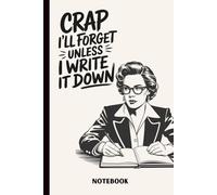 Crap I'll Forget Unless I Write It Down: Funny Notebook Journal for Seniors, Elderly Mom & Dad, Best Friends, Ages 50 60 70 | Gag Gift for Forgetful People