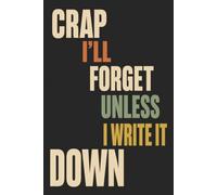 Crap I'll Forget Unless I Write It Down: Funny Things I'll Forget Journal - 6 x 9 Lined Notebook for Notes & Lists