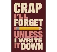 Crap I'll Forget Unless I Write It Down: Funny Write It Down Journal - 6x9 Lined Notebook for Notes, Lists & Reminders