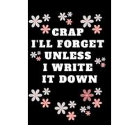 Crap I'll Forget Unless I Write It Down: Humor Funny Notebook Presented as a funny gift for parents ,Boss Manager Coworker , Colleagues, friends ,boss lady , grandma