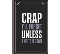 Crap I'll Forget Unless I Write It Down: Minimalist Black Journal Notebook for Notes, Thoughts, Ideas & Daily Writing: Funny Lined Notebook Gift for ... & Friends | 160 Blank Lined Pages | 6x9 Inch