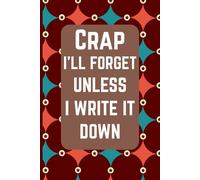 Crap I'll Forget Unless I Write It Down Notebook: Funny Gift or Notebook for Seniors, Men, Women, Family, Friends, etc