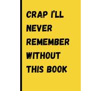 Crap I'll Never Remember Without This Book: A Funny Journal for Seniors | Perfect Gag Gift for Women, Men, Friends and Family | Self-Help Notebook for Everyday Laughs