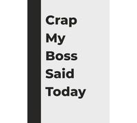 Crap My Boss Said Today: A Funny Office Notebook, Secret Santa Gift, and Hilarious Work Journal for Employees and Coworkers: A Sarcastic Office ... Professionals Who Deserve a Raise and a Nap