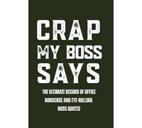 Crap My Boss Says: The Ultimate Record of Office Nonsense and Eye-Rolling Boss Quotes: 6 x 9 Blank Lined Notebook Journal - Funny Office Gag Gift - Birthday Present for Coworkers