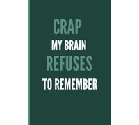 Crap my brain refuses to remember: Funny GIft NoteBook Journal for Friend and Family