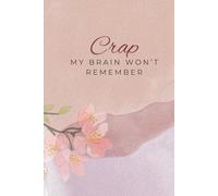 Crap My Brain Won’t Remember: A Journal for the Things I Swear I'll Remember (But Won't)