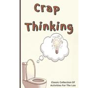 Crap Thinking: Classic Collection Of Activities For The Loo . 6x9in, 107 pages With Over 60 Mind Engaging Exercises: Sudoku, Word Search, Mazes & ... Gift Idea For Holidays, Birthdays and Travel