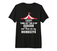 Crap Turns out This is My Circus and Those Are My Monkeys Camiseta Premium