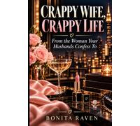 Crappy Wife, Crappy Life: How Good Women Destroy Good Marriages- From the Woman Your Husbands Confess To
