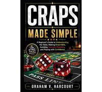 Craps Made Simple: A Beginner’s Guide to Understanding the Table, Making Smart Bets, Avoiding Common Mistakes, and Playing with Confidence