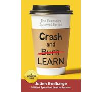 Crash and [Burn] LEARN: 10 Blind Spots that Lead to Burnout (A Business Fable) (The Executive Survival Series)