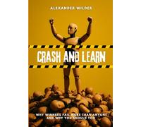 Crash and Learn: Why Winners Fail More Than Anyone and Why You Should Too