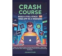 Crash Course: Build a Full-Stack Web App in a Weekend: A Quick, Fun, Hands-On Guide to Full-Stack Web Development - Master HTML, CSS, JavaScript, ... Launch Your First Real-World App from Scratch