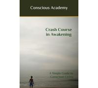 Crash Course in Awakening: A Simple Guide to Conscious Living (The Consciousness Series)