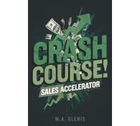 CRASH COURSE SALES ACCELERATOR: Fast -Track Your Sales Skills & Close Deals with Confidence