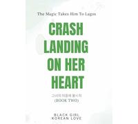 Crash Landing On Her Heart: An AMBW Interracial Second Chance Love Novel (A Black Girl Korean Love Series)