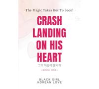 Crash Landing On His Heart: An AMBW Interracial Office Romance Novella (A Black Girl Korean Love Series)