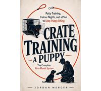 Crate Training a Puppy: The Complete First-Month System: Potty Training, Calmer Nights, and a Plan to Stop Puppy Biting (At Your Dog's Pace)