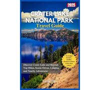 Crater Lake National Park Travel Guide 2025: Discover Crater Lake and Beyond: Top Hikes, Scenic Drives, Lodging, and Nearby Adventures (Global Trails Travel Guides)