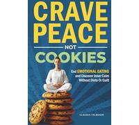 Crave Peace Not Cookies: Unlock hidden patterns, rewrite your relationship with food